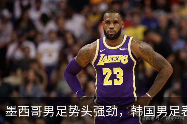 墨西哥男足势头强劲，韩国男足表现优异稳步晋级！